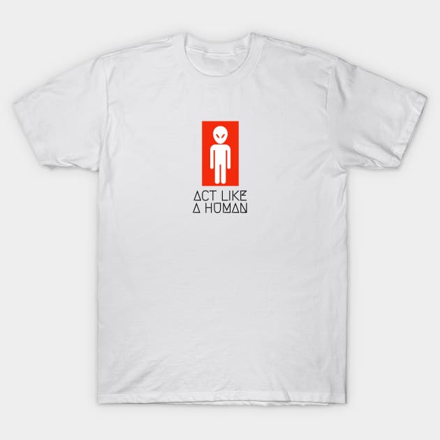 Alien Act like a human T-Shirt by Armagedon shop